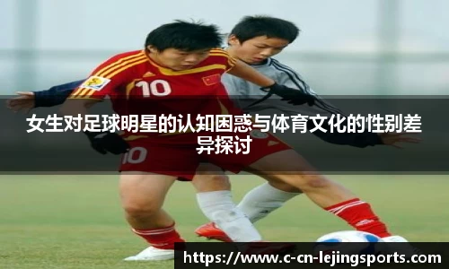 女生对足球明星的认知困惑与体育文化的性别差异探讨